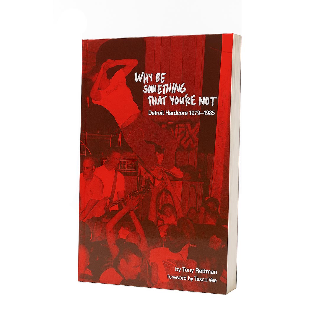 Tony Retteman - Why Be Something That You're Not: Detroit Hardcore 1979-1985 Book
